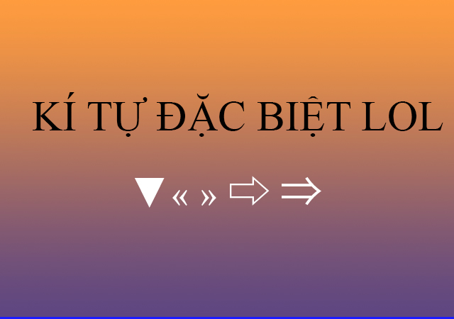 Bảng kí tự đặc biệt LOL mới nhất chất như nước cất